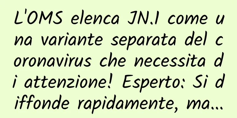 L'OMS elenca JN.1 come una variante separata del coronavirus che necessita di attenzione! Esperto: Si diffonde rapidamente, ma...