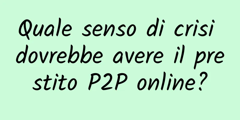 Quale senso di crisi dovrebbe avere il prestito P2P online?