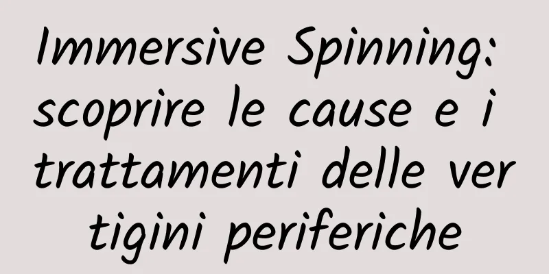 Immersive Spinning: scoprire le cause e i trattamenti delle vertigini periferiche