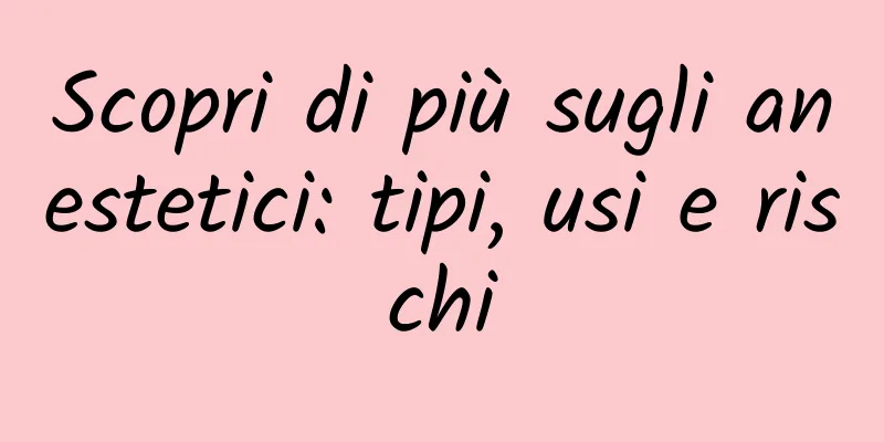 Scopri di più sugli anestetici: tipi, usi e rischi