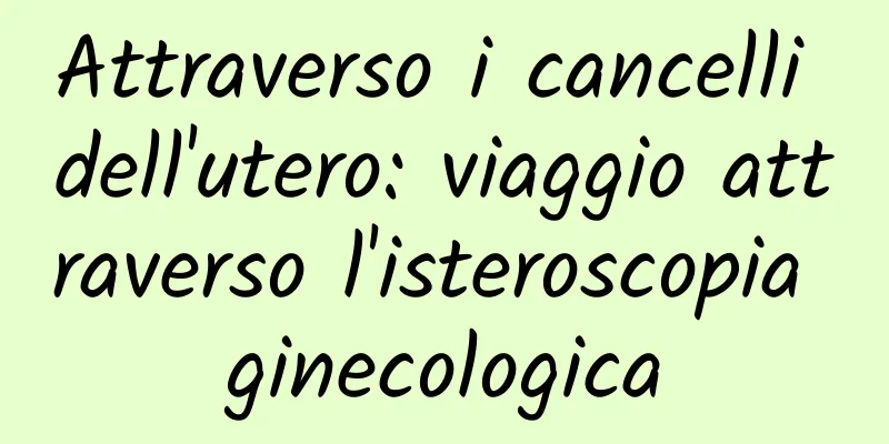 Attraverso i cancelli dell'utero: viaggio attraverso l'isteroscopia ginecologica