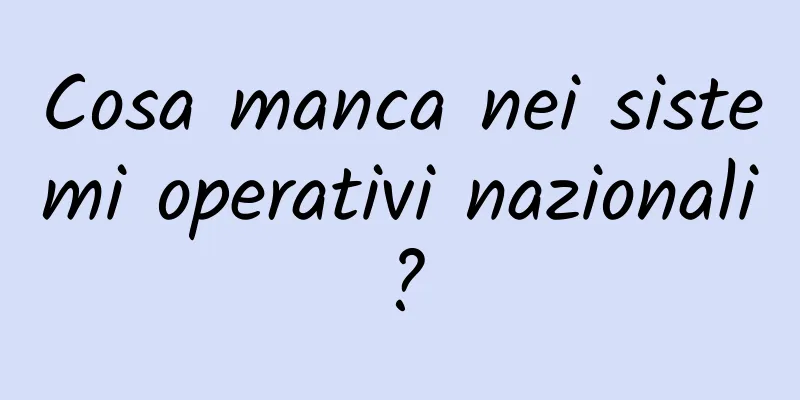 Cosa manca nei sistemi operativi nazionali?