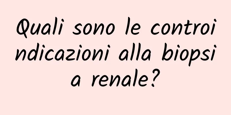 Quali sono le controindicazioni alla biopsia renale?