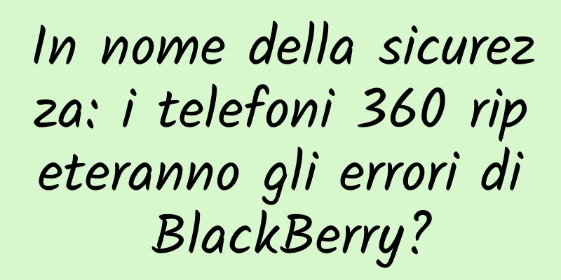 In nome della sicurezza: i telefoni 360 ripeteranno gli errori di BlackBerry?