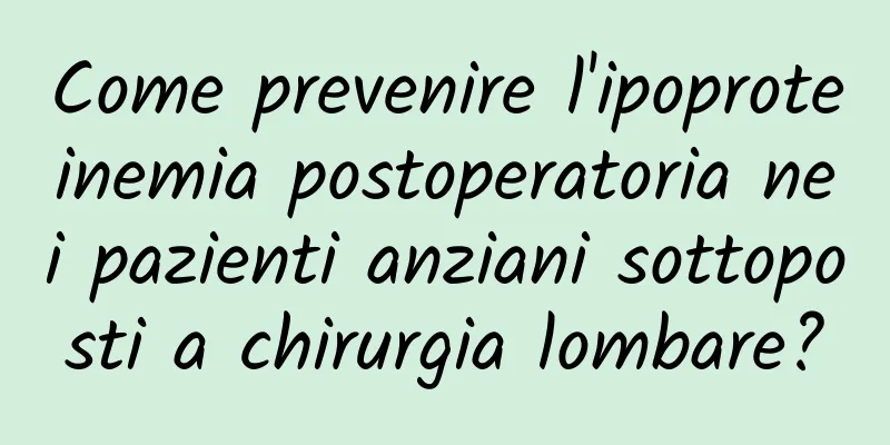 Come prevenire l'ipoproteinemia postoperatoria nei pazienti anziani sottoposti a chirurgia lombare?