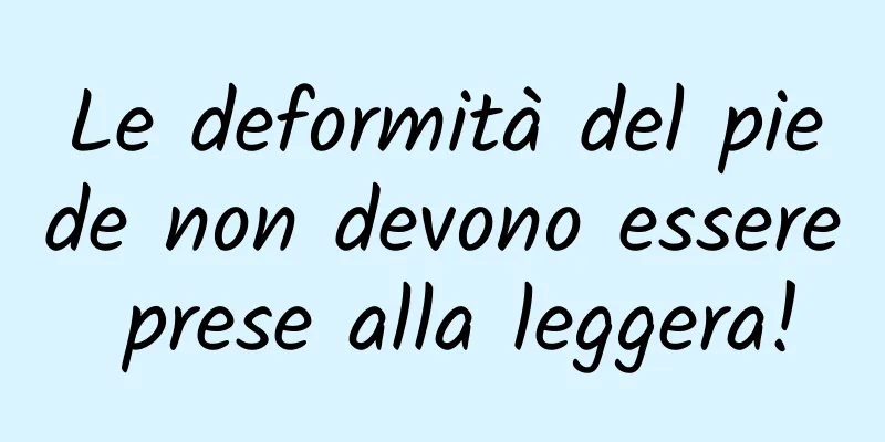 Le deformità del piede non devono essere prese alla leggera!