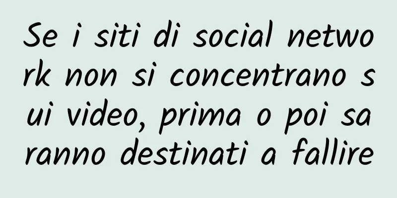 Se i siti di social network non si concentrano sui video, prima o poi saranno destinati a fallire