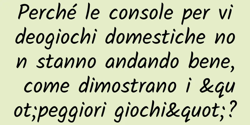 Perché le console per videogiochi domestiche non stanno andando bene, come dimostrano i "peggiori giochi"?