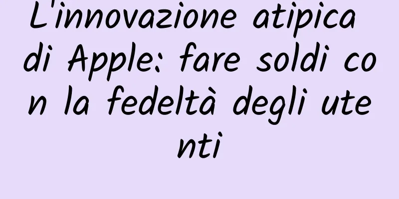 L'innovazione atipica di Apple: fare soldi con la fedeltà degli utenti