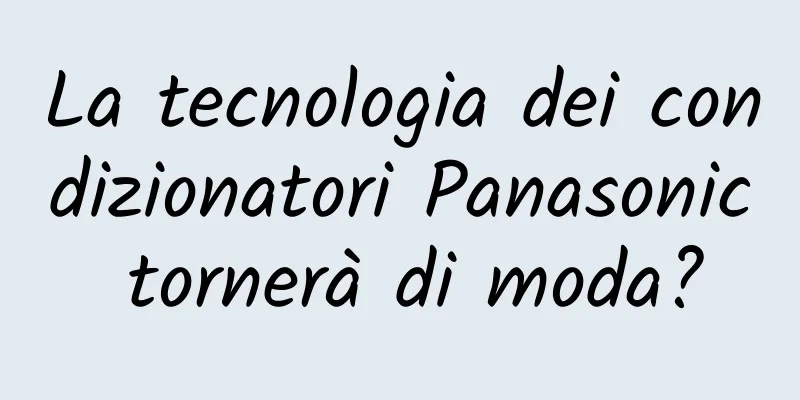 La tecnologia dei condizionatori Panasonic tornerà di moda?