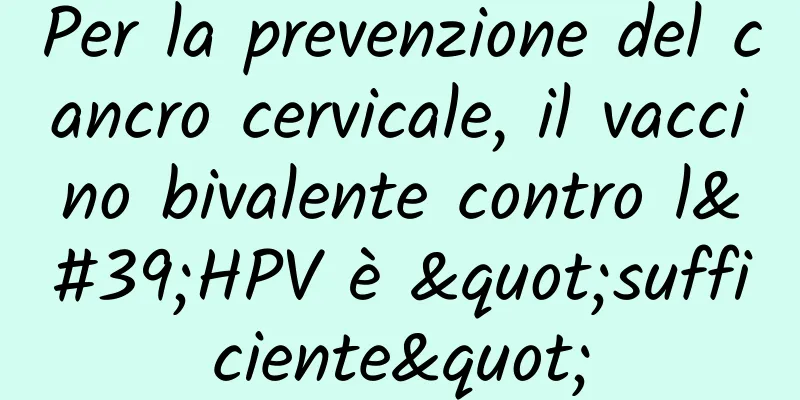 Per la prevenzione del cancro cervicale, il vaccino bivalente contro l'HPV è "sufficiente"