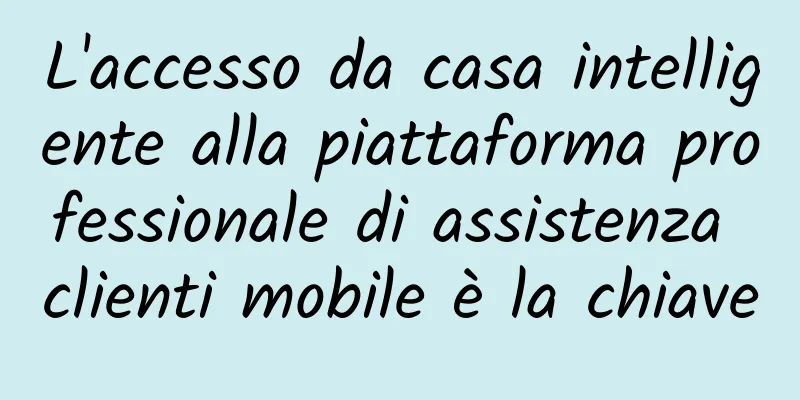 L'accesso da casa intelligente alla piattaforma professionale di assistenza clienti mobile è la chiave