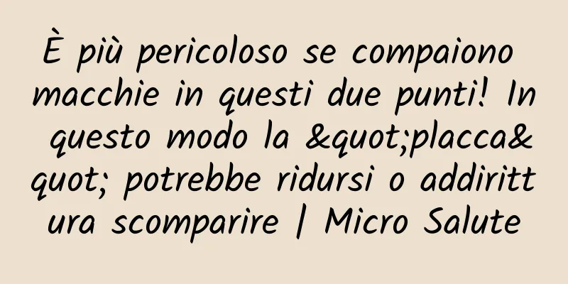 È più pericoloso se compaiono macchie in questi due punti! In questo modo la "placca" potrebbe ridursi o addirittura scomparire | Micro Salute