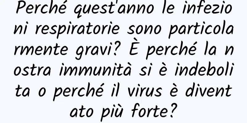 Perché quest'anno le infezioni respiratorie sono particolarmente gravi? È perché la nostra immunità si è indebolita o perché il virus è diventato più forte?