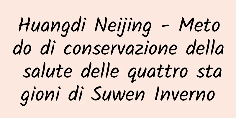 Huangdi Neijing - Metodo di conservazione della salute delle quattro stagioni di Suwen Inverno