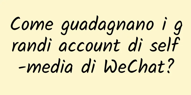 Come guadagnano i grandi account di self-media di WeChat?