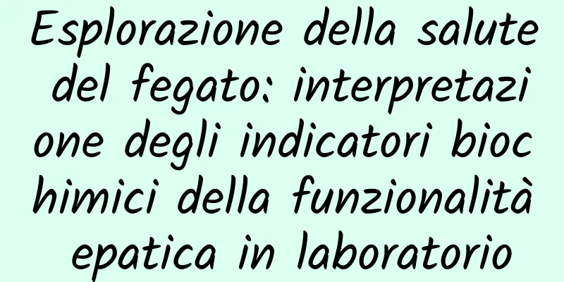 Esplorazione della salute del fegato: interpretazione degli indicatori biochimici della funzionalità epatica in laboratorio
