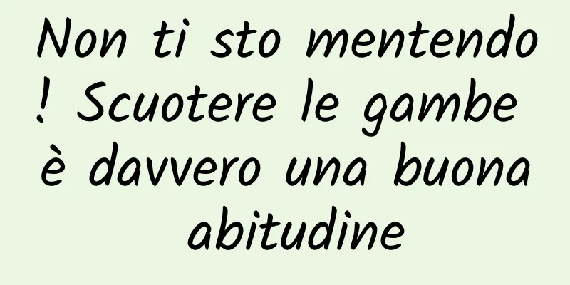 Non ti sto mentendo! Scuotere le gambe è davvero una buona abitudine