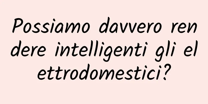 Possiamo davvero rendere intelligenti gli elettrodomestici?