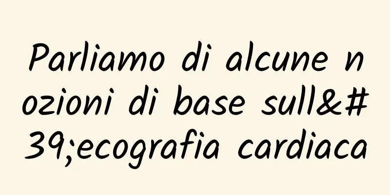Parliamo di alcune nozioni di base sull'ecografia cardiaca