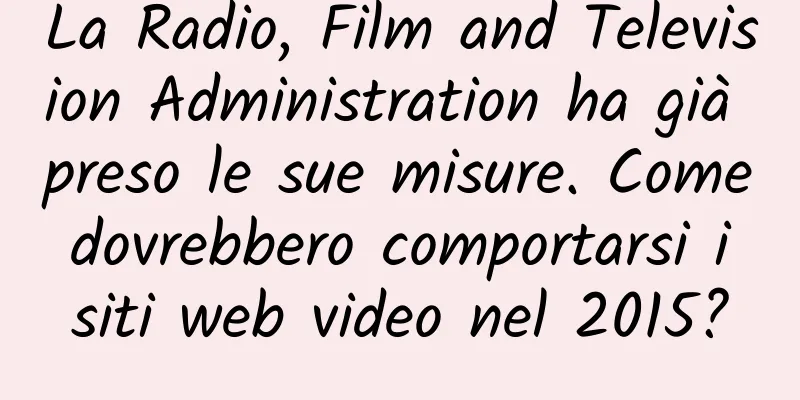 La Radio, Film and Television Administration ha già preso le sue misure. Come dovrebbero comportarsi i siti web video nel 2015?