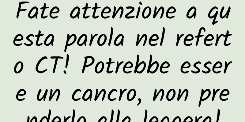 Fate attenzione a questa parola nel referto CT! Potrebbe essere un cancro, non prenderlo alla leggera!