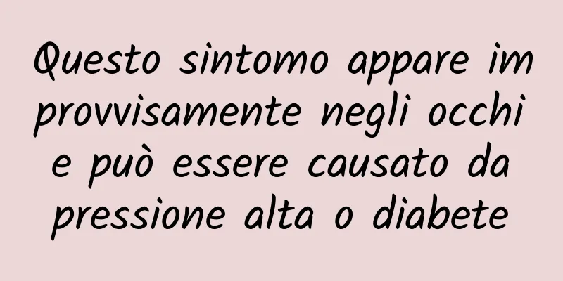 Questo sintomo appare improvvisamente negli occhi e può essere causato da pressione alta o diabete