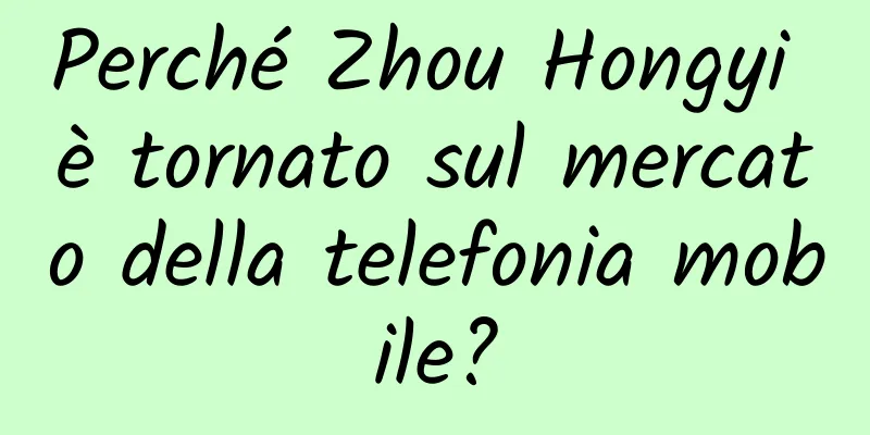 Perché Zhou Hongyi è tornato sul mercato della telefonia mobile?