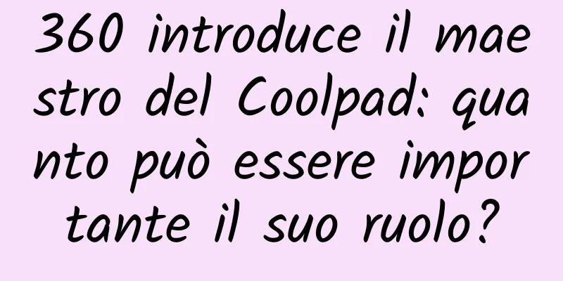 360 introduce il maestro del Coolpad: quanto può essere importante il suo ruolo?