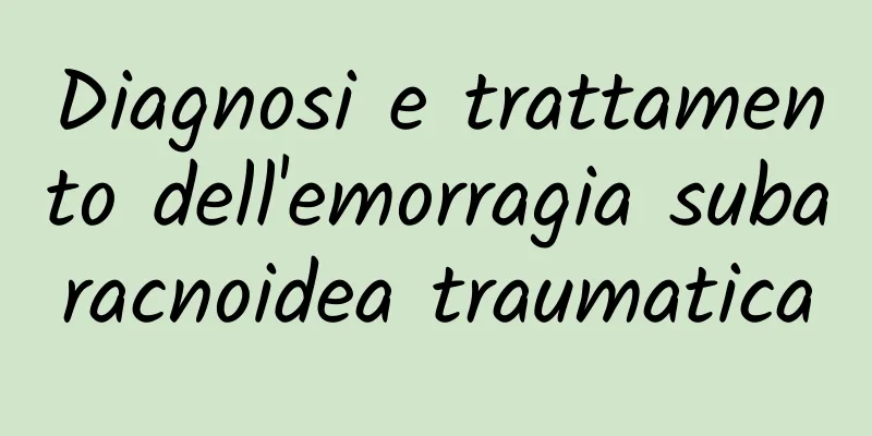 Diagnosi e trattamento dell'emorragia subaracnoidea traumatica
