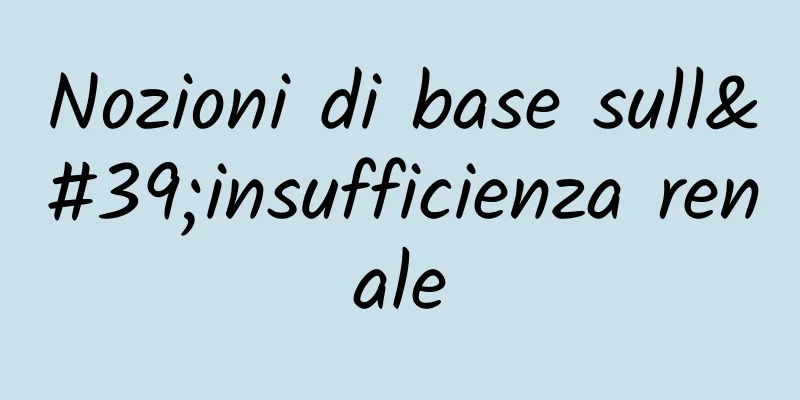 Nozioni di base sull'insufficienza renale