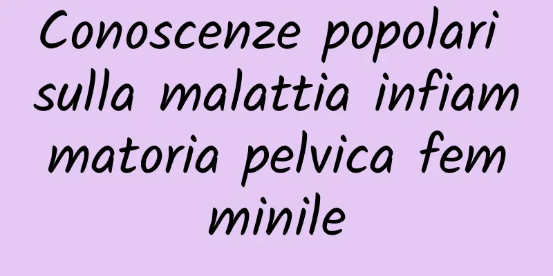 Conoscenze popolari sulla malattia infiammatoria pelvica femminile