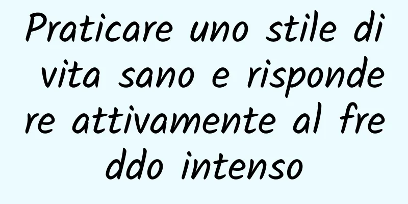 Praticare uno stile di vita sano e rispondere attivamente al freddo intenso