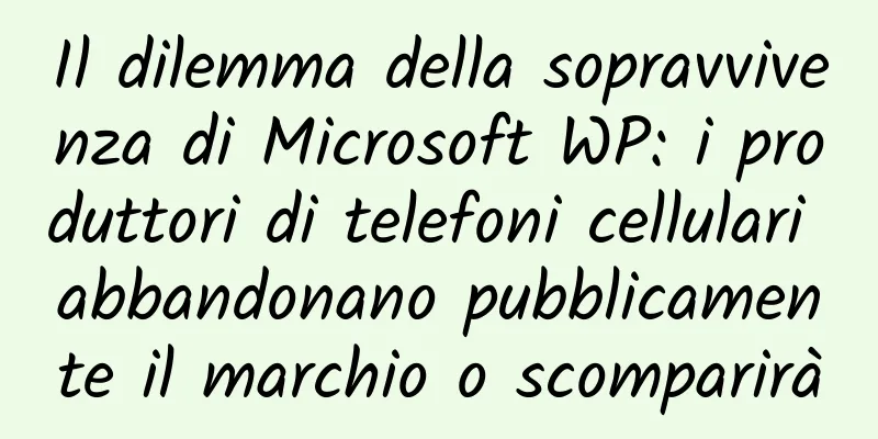 Il dilemma della sopravvivenza di Microsoft WP: i produttori di telefoni cellulari abbandonano pubblicamente il marchio o scomparirà
