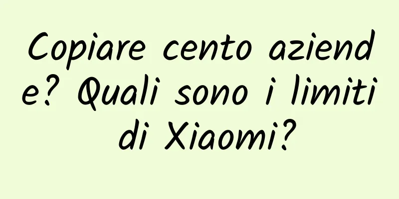 Copiare cento aziende? Quali sono i limiti di Xiaomi?