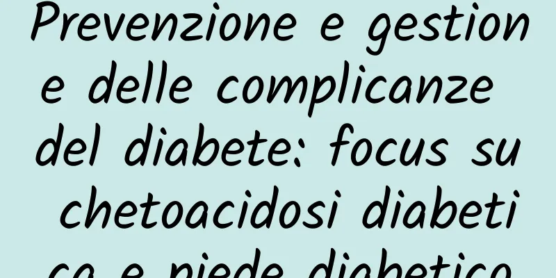 Prevenzione e gestione delle complicanze del diabete: focus su chetoacidosi diabetica e piede diabetico
