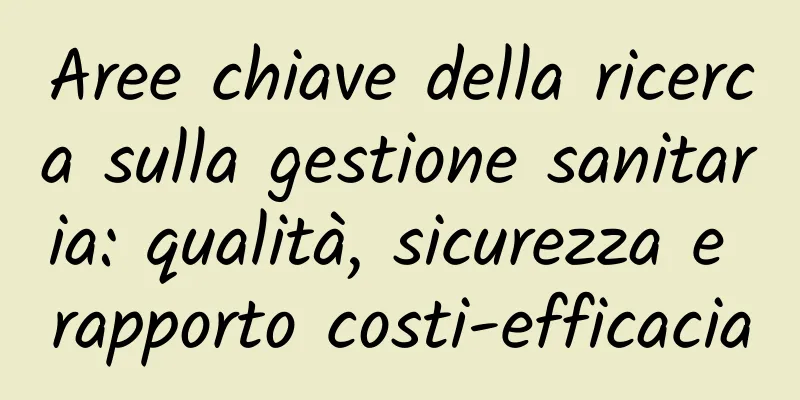 Aree chiave della ricerca sulla gestione sanitaria: qualità, sicurezza e rapporto costi-efficacia