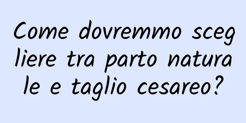 Come dovremmo scegliere tra parto naturale e taglio cesareo?
