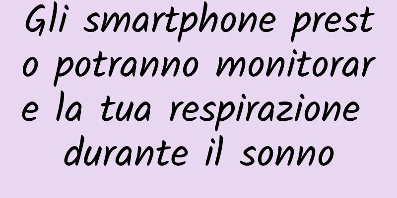 Gli smartphone presto potranno monitorare la tua respirazione durante il sonno