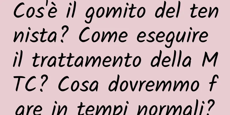 Cos'è il gomito del tennista? Come eseguire il trattamento della MTC? Cosa dovremmo fare in tempi normali?
