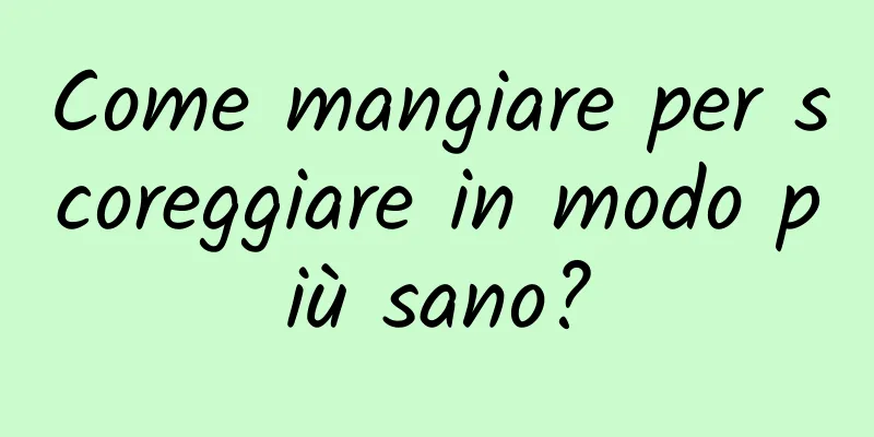 Come mangiare per scoreggiare in modo più sano?