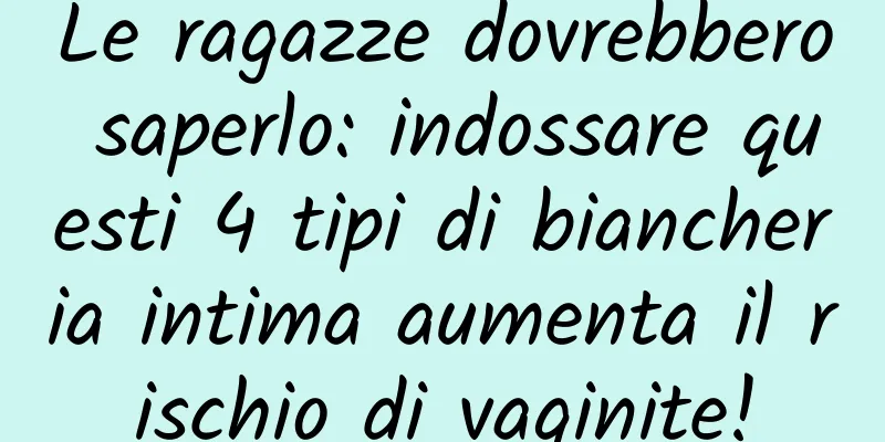 Le ragazze dovrebbero saperlo: indossare questi 4 tipi di biancheria intima aumenta il rischio di vaginite!