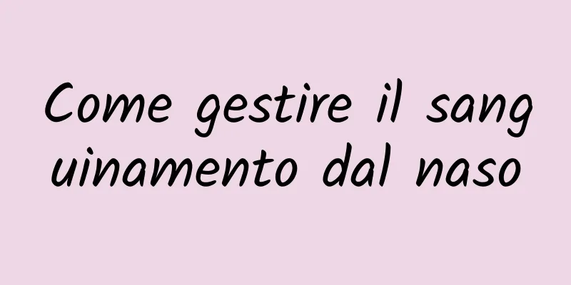 Come gestire il sanguinamento dal naso