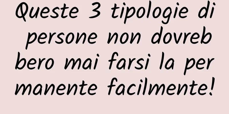 Queste 3 tipologie di persone non dovrebbero mai farsi la permanente facilmente!
