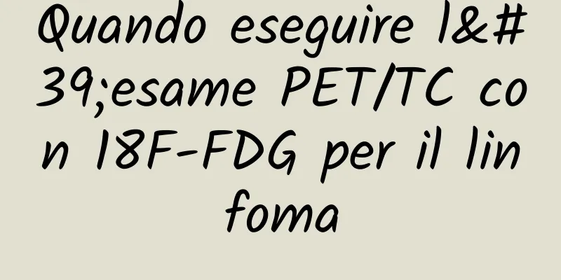 Quando eseguire l'esame PET/TC con 18F-FDG per il linfoma