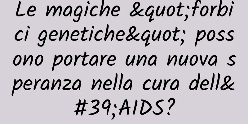 Le magiche "forbici genetiche" possono portare una nuova speranza nella cura dell'AIDS?