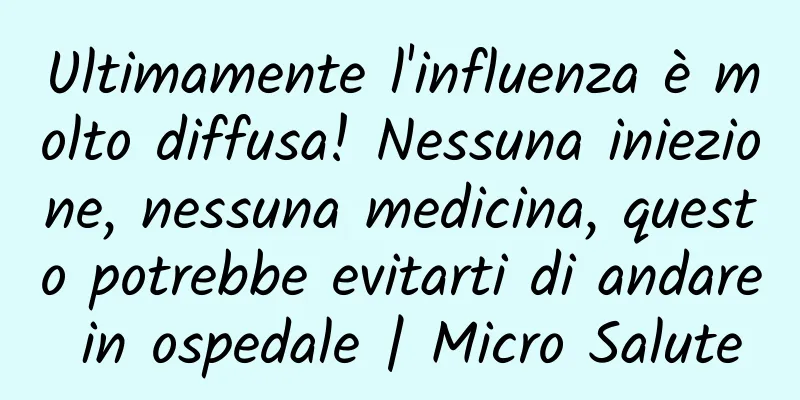 Ultimamente l'influenza è molto diffusa! Nessuna iniezione, nessuna medicina, questo potrebbe evitarti di andare in ospedale | Micro Salute