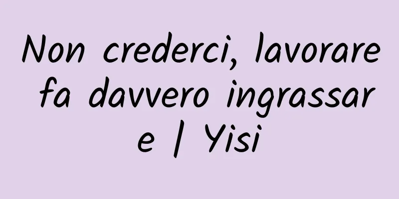 Non crederci, lavorare fa davvero ingrassare | Yisi