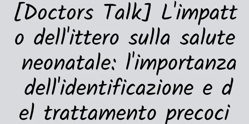 [Doctors Talk] L'impatto dell'ittero sulla salute neonatale: l'importanza dell'identificazione e del trattamento precoci