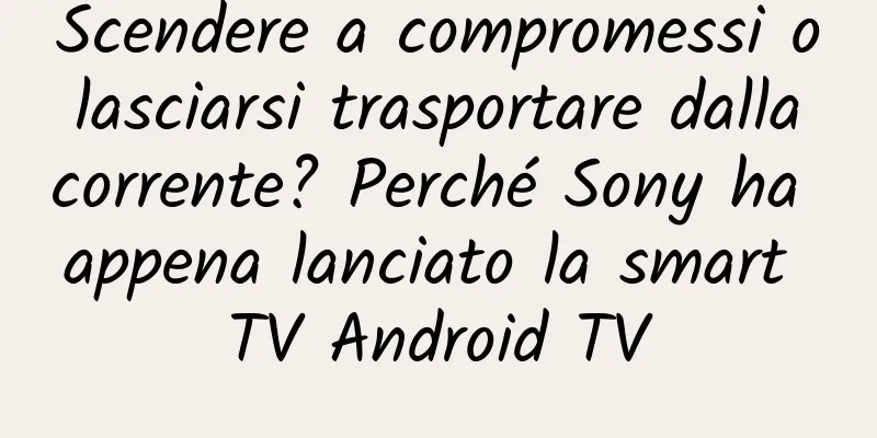Scendere a compromessi o lasciarsi trasportare dalla corrente? Perché Sony ha appena lanciato la smart TV Android TV
